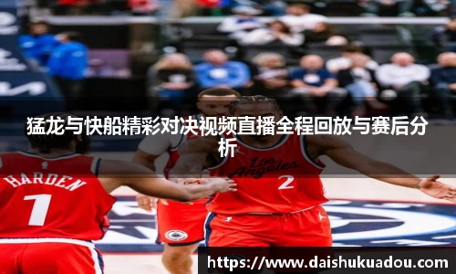 猛龙与快船精彩对决视频直播全程回放与赛后分析